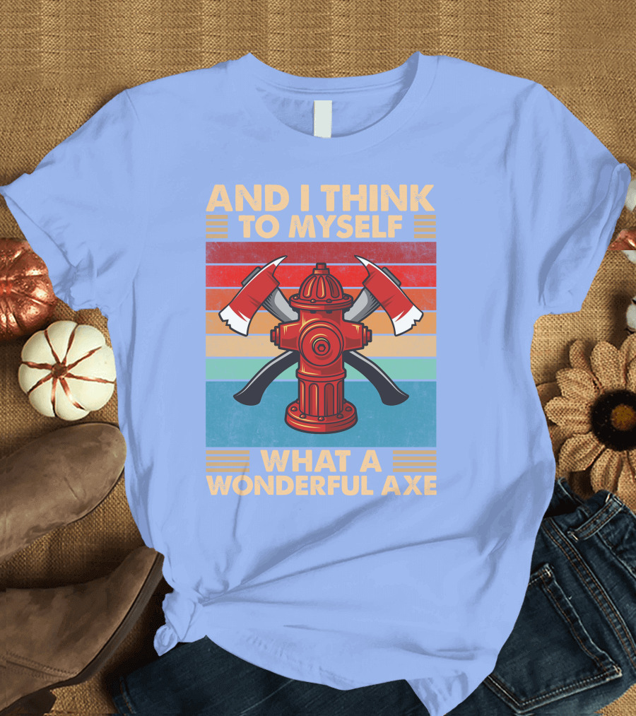 AND I THINK TO MYSELF WHAT A WONDERFUL AXE T-Shirt