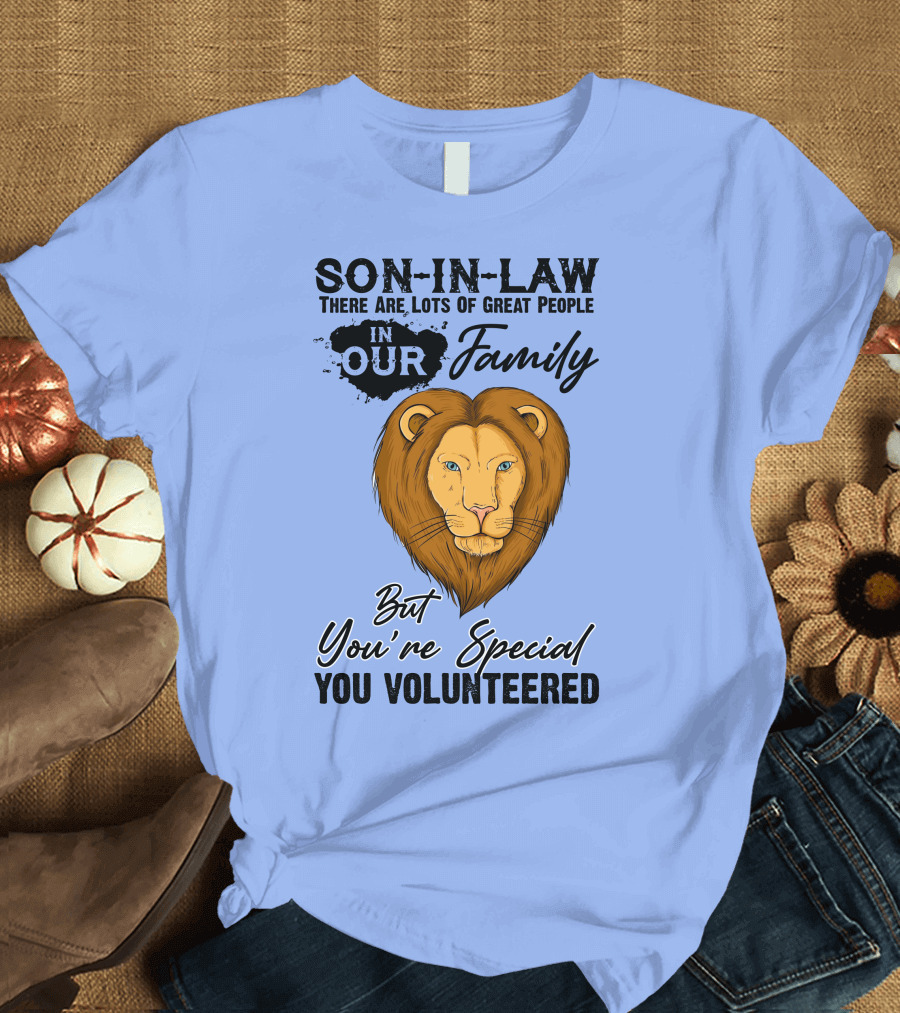 Son-In-Law Lion Head You're Special You Volunteered Family Message T-Shirt