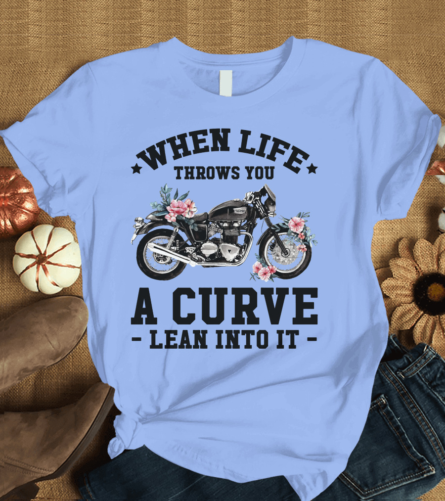 When Life Throws You a Curve Lean Into It Motorcycle with Flowers T-Shirt