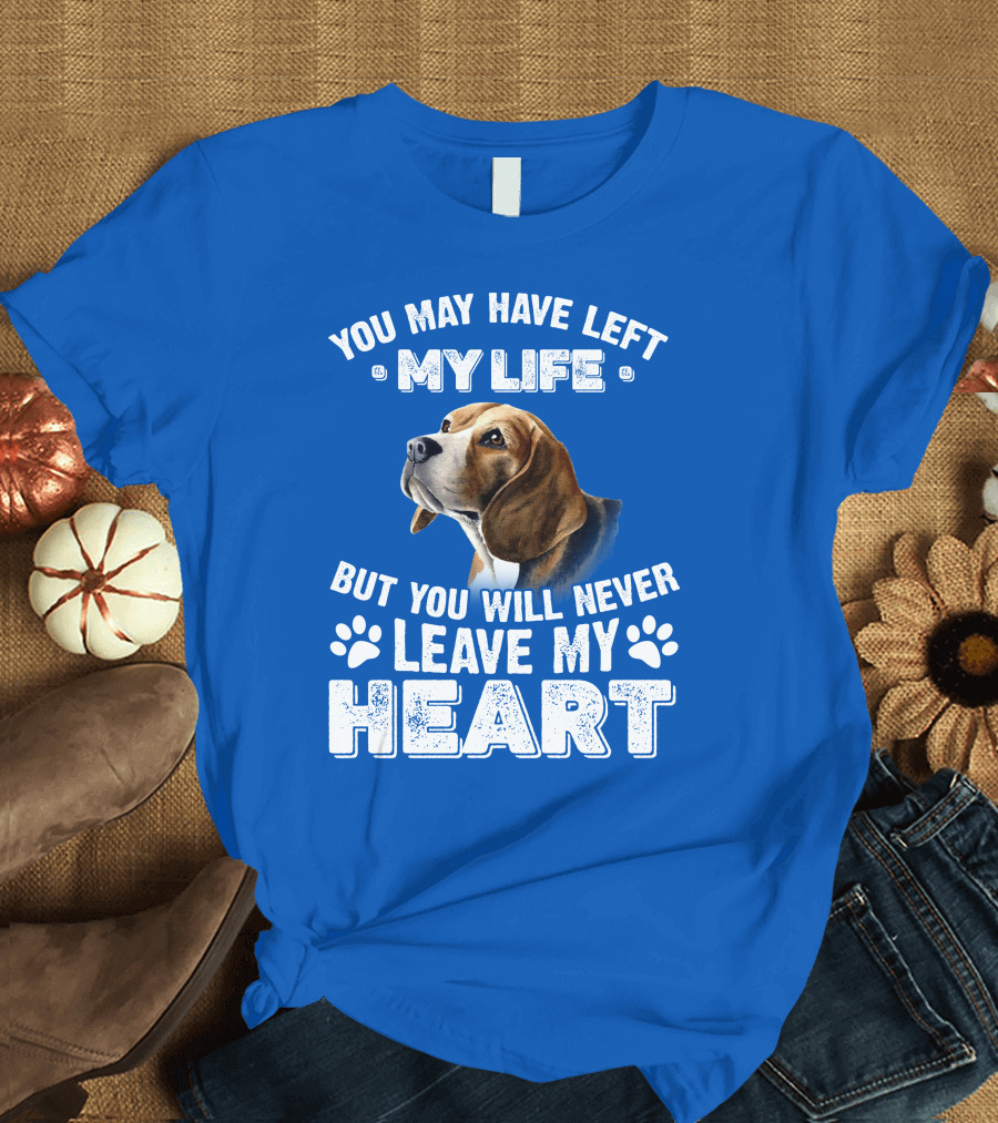 RD Beagles You May Have Left My Life But You Will Never Leave My Heart T-Shirt