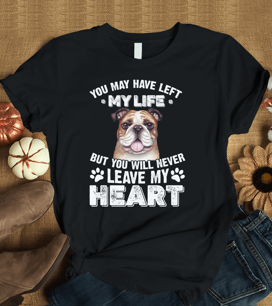 Pug You May Have Left My Life But You Will Never Leave My Heart T-Shirt