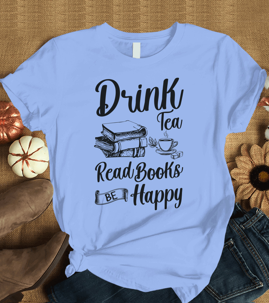 Drink Tea Read Books Be Happy Book Worm T-Shirt