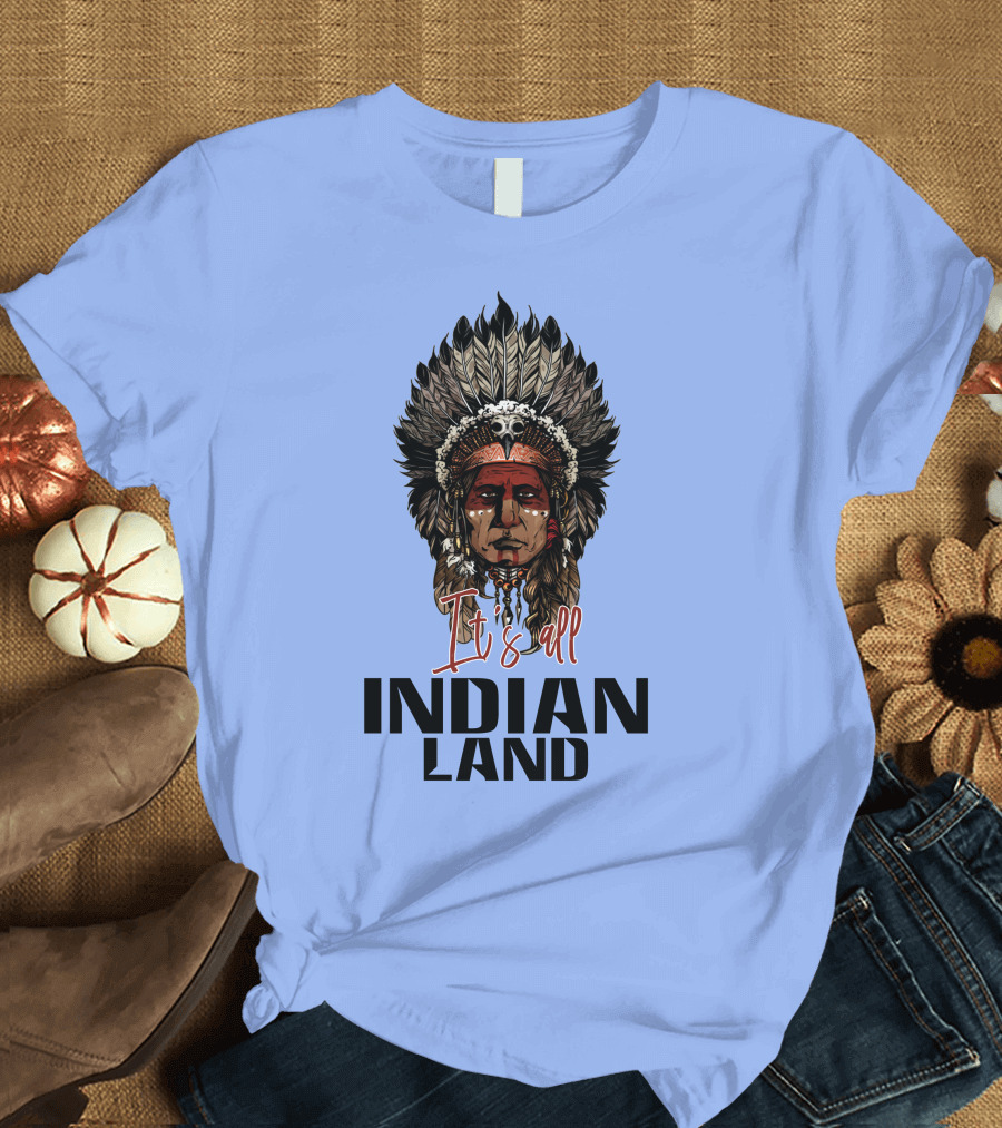 It's All Indian Land T-Shirt
