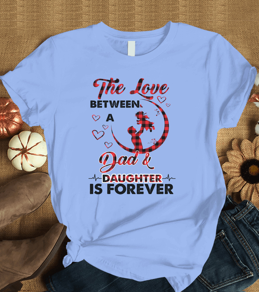 The Love Between A Dad And Daughter Is Forever Hand Heartbeat Silhouette Hearts T-Shirt