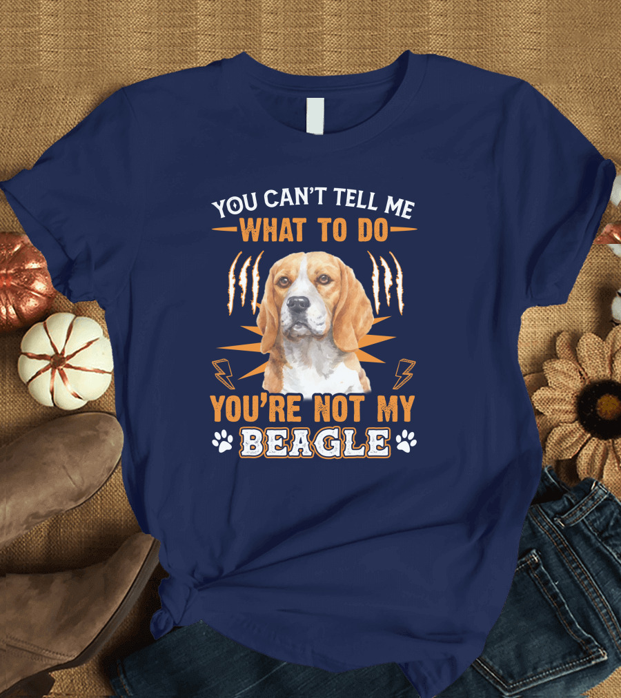 YOU CAN'T TELL ME WHAT TO DO YOU'RE NOT MY BEAGLE T-Shirt