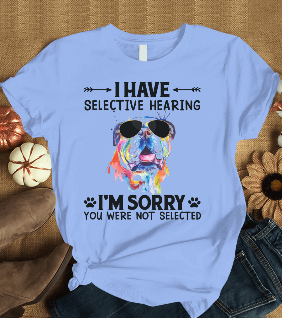 I Have Selective Hearing I'm Sorry You Were Not Selected Bulldog with Sunglasses T-Shirt