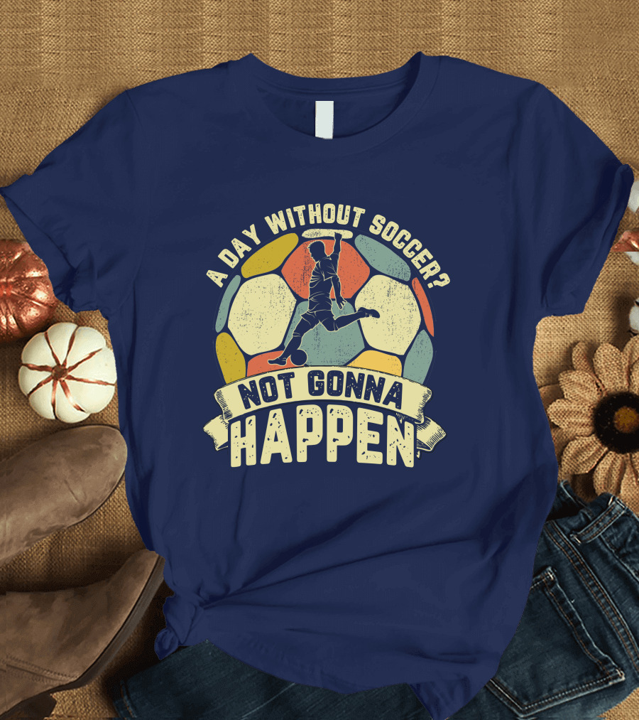 A Day Without Soccer Not Gonna Happen Vintage Soccer Player T-Shirt