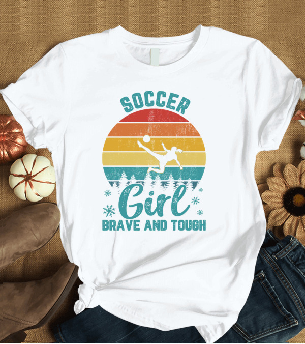 T-Shirt: Soccer Girl Brave and Tough RD Ice Retro T-Shirt Soccer Girl Brave and Tough RD Ice Retro T-Shirt