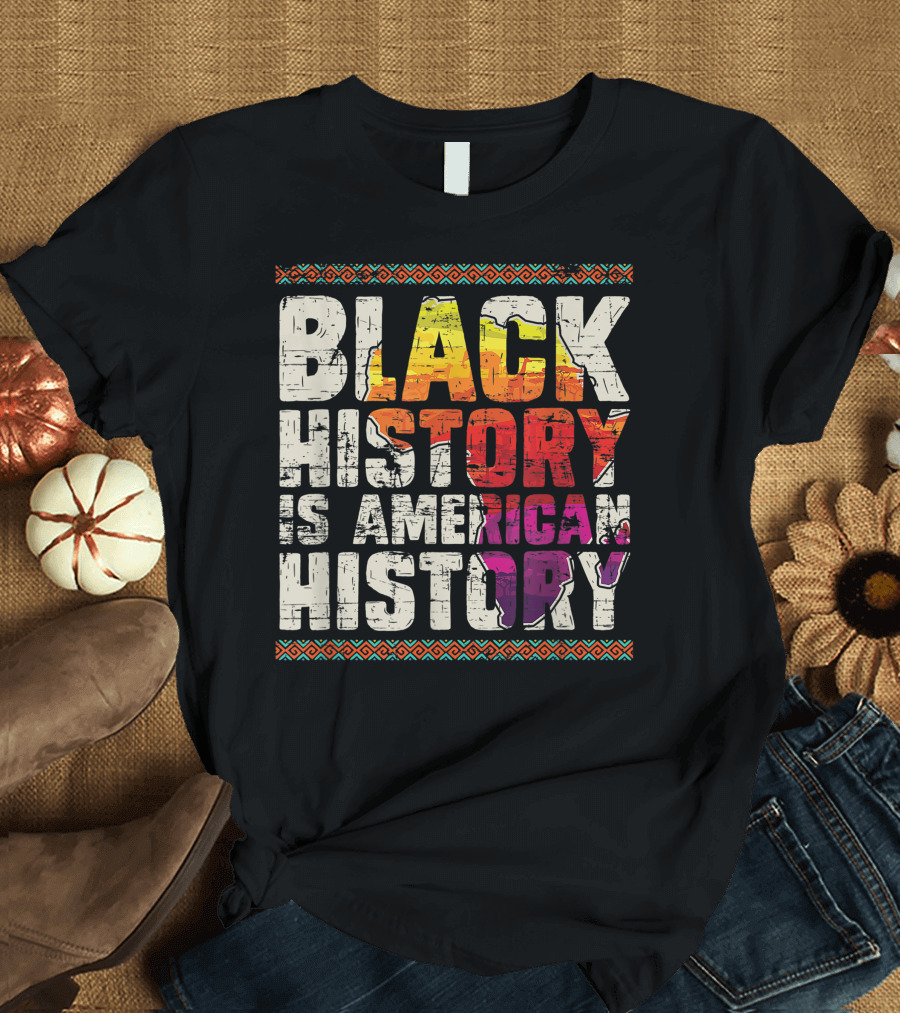 Black History Is American History African Roots Pride Black Americans Black History Month T-Shirt