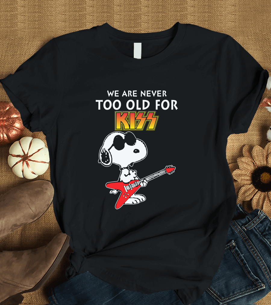 We Are Never Too Old For Kiss T-Shirt
