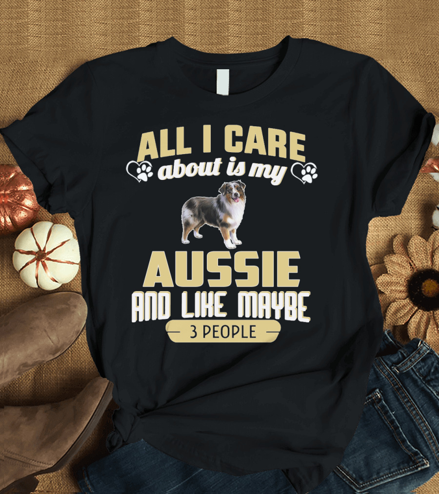 All I Care About Is My Aussie and Like Maybe 3 People Text with Hearts and Dog Image T-Shirt