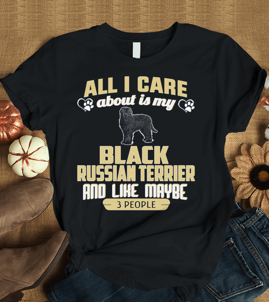 All I Care About Is My Black Russian Terrier and Like Maybe 3 People T-Shirt