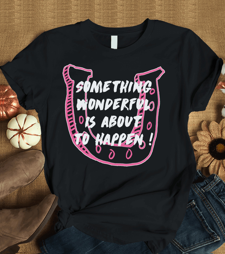 Something Wonderful Is About to Happen Pink Horseshoe T-Shirt