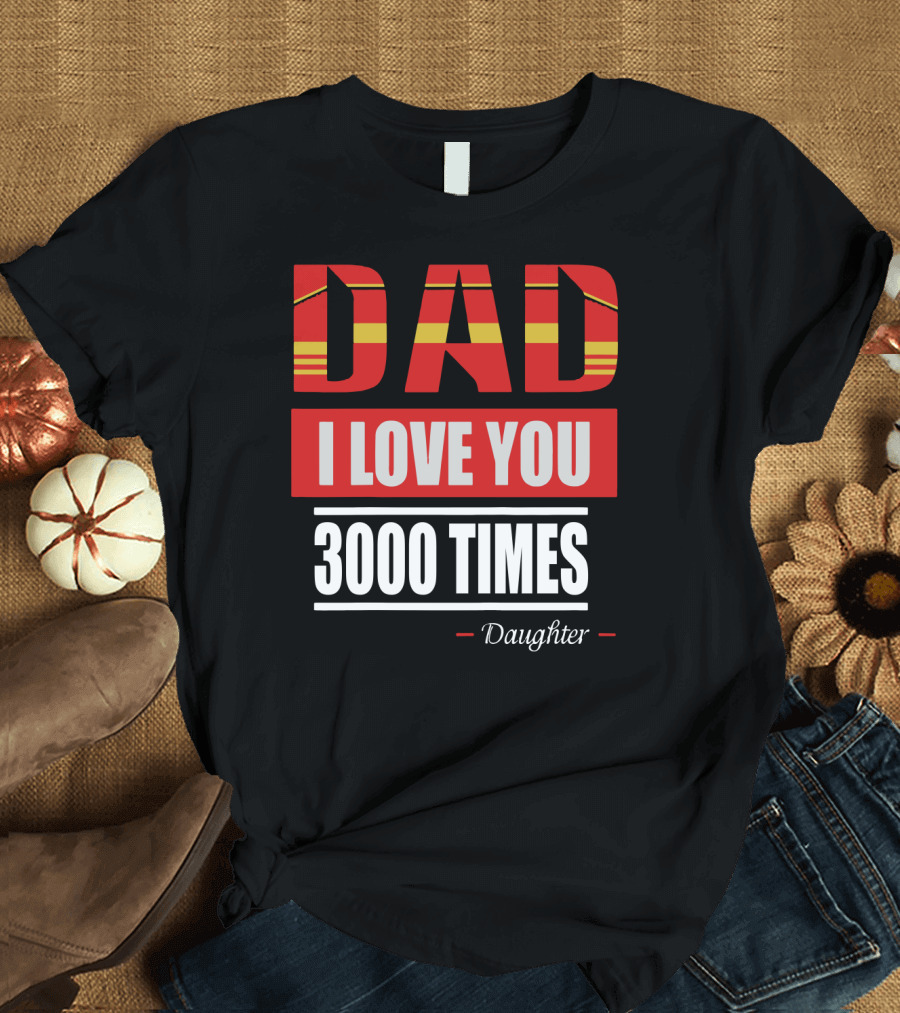 Dad I Love You 3000 Times Daughter Father's Day Iron Man Inspired T-Shirt