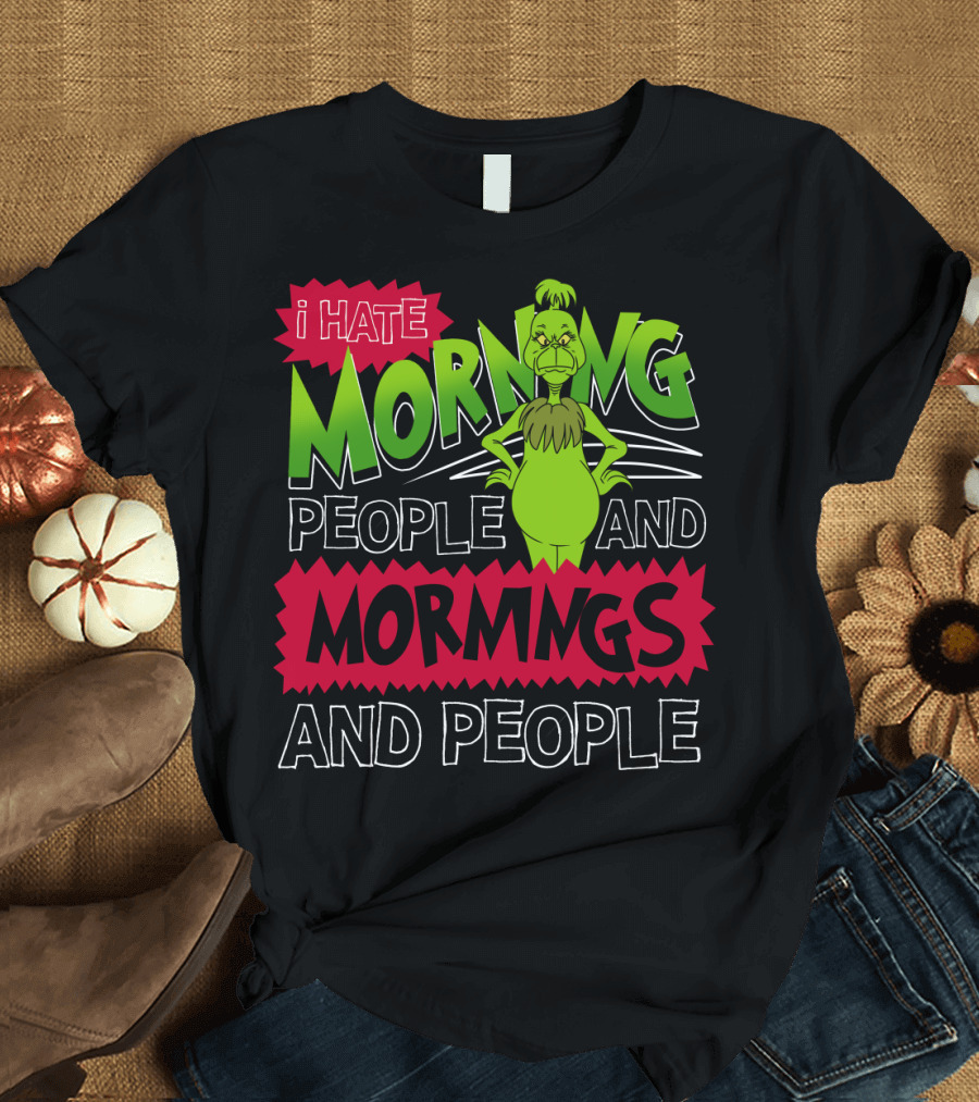 I Hate Morning People and Mornings Grinch Attitude T-Shirt