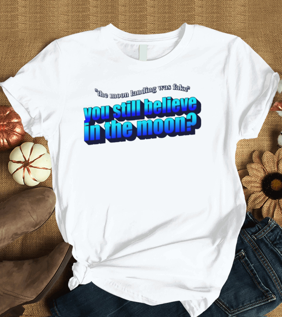 the moon landing was fake you still believe in the moon? T-Shirt