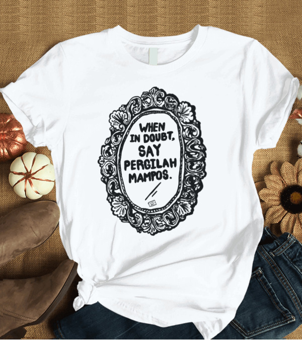 T-Shirt: Izzatisuza When In Doubt Say Pergilah Mampos Mirror Frame T-Shirt Izzatisuza When In Doubt Say Pergilah Mampos Mirror Frame T-Shirt