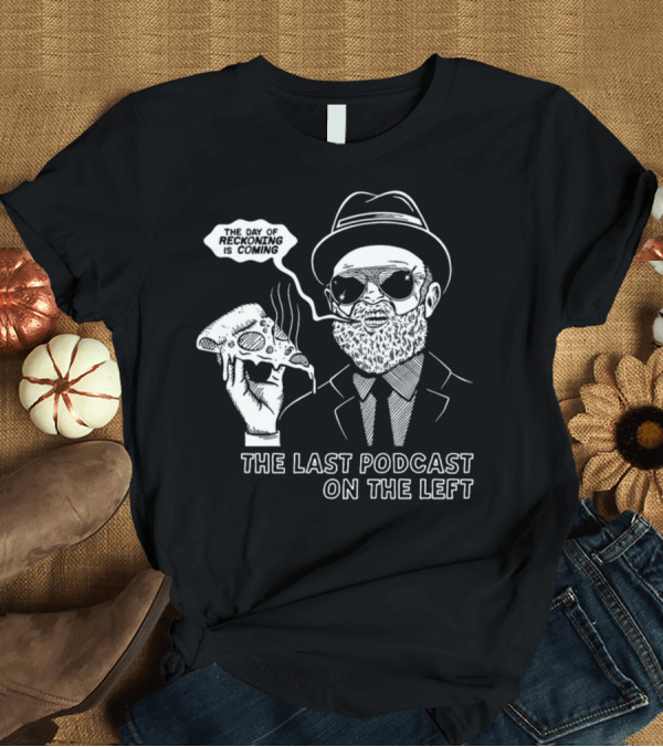 T-Shirt: The Last Podcast On The Left The Day Of Reckoning Is Coming T-Shirt The Last Podcast On The Left The Day Of Reckoning Is Coming T-Shirt