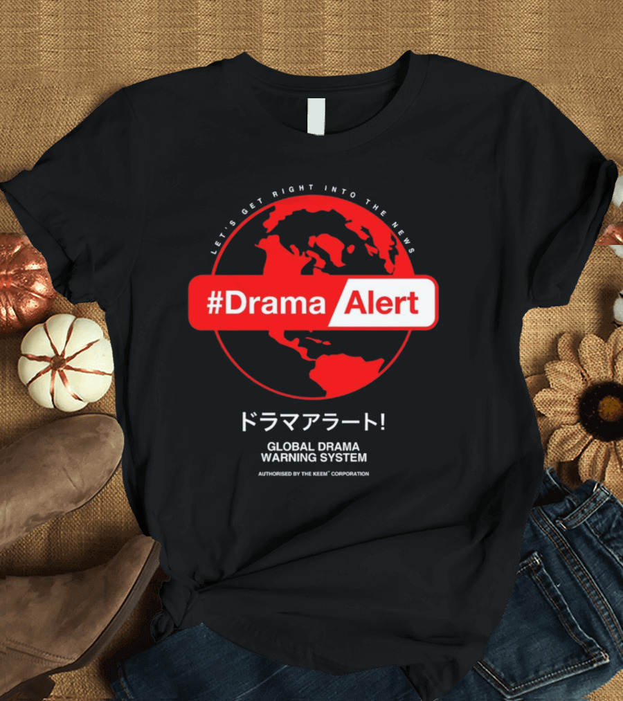 DramaAlert Global Drama Warning System Let's Get Right Into the News Authorized by The Keen Corporation T-Shirt