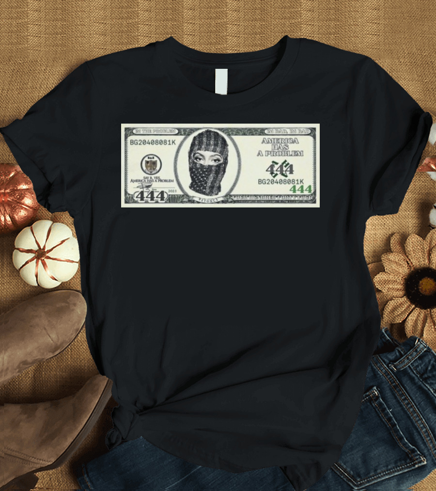 I'm Bad I'm Bad America Has A Problem 444 Dollar Bill Mask 444 T-Shirt