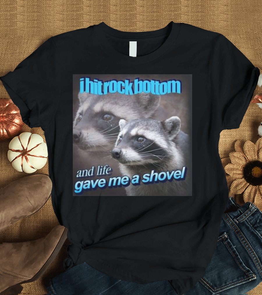 i hit rock bottom and life gave me a shovel raccoon T-Shirt