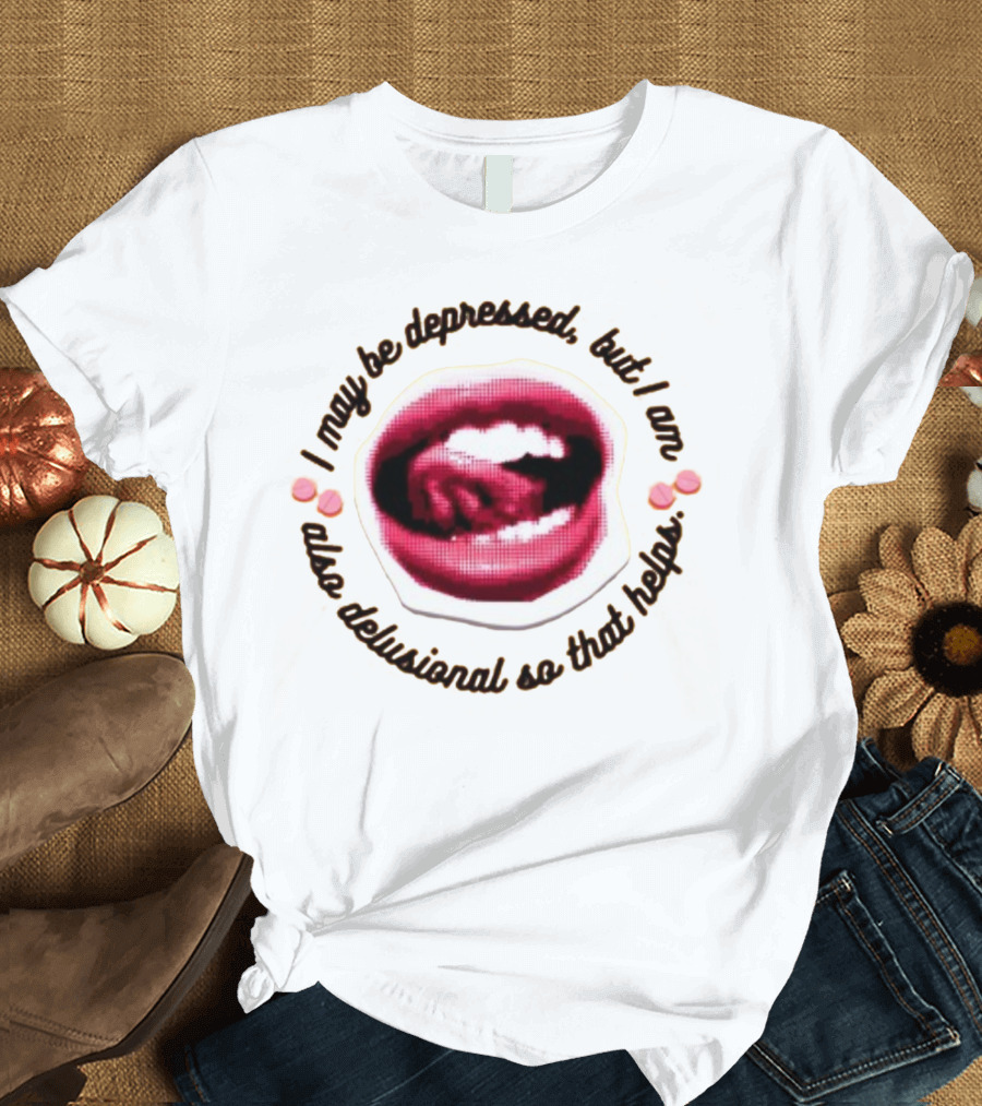 Imanibarbarin I May Be Depressed But I Am Also Delusional So That Helps Mouth T-Shirt