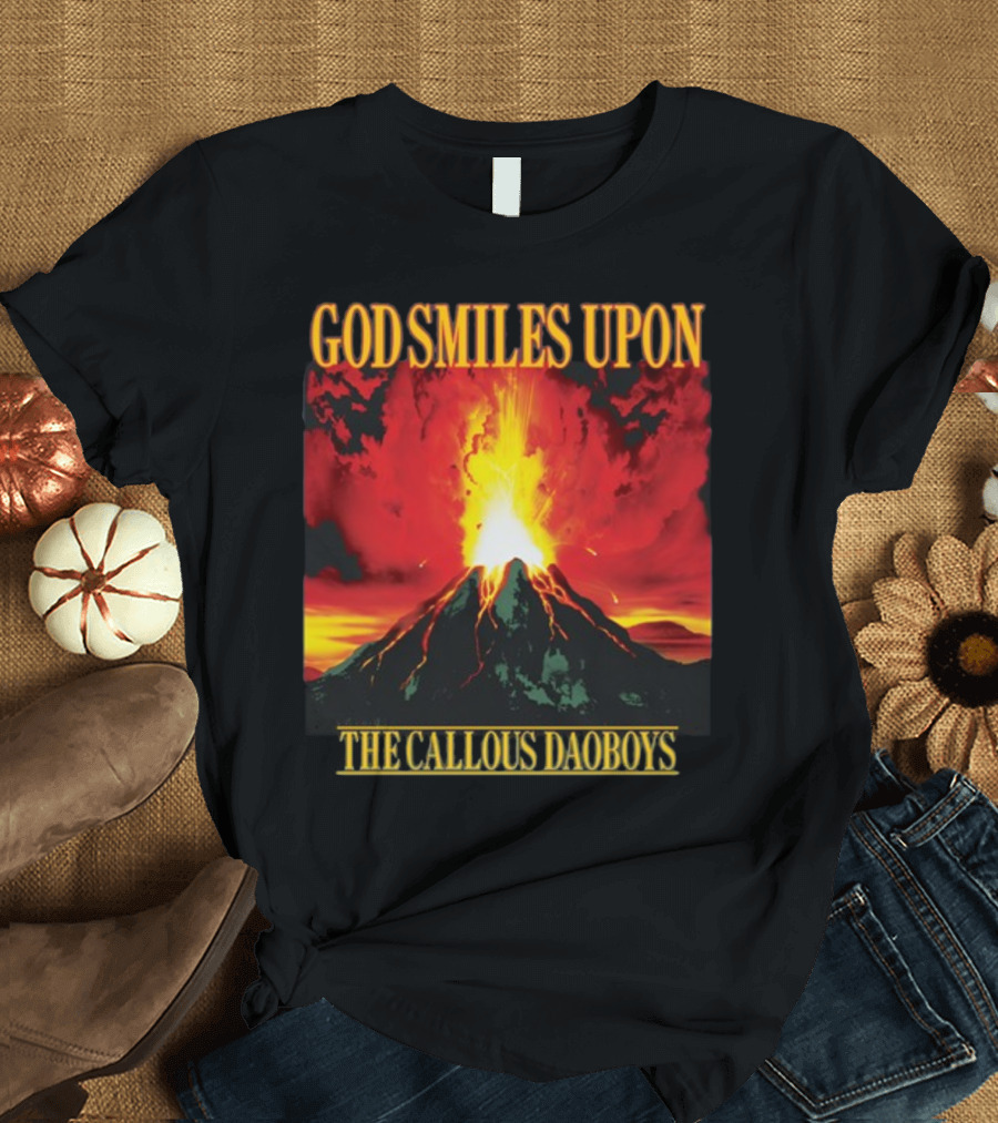 God Smiles Upon The Callous Daoboys Volcano Eruption T-Shirt
