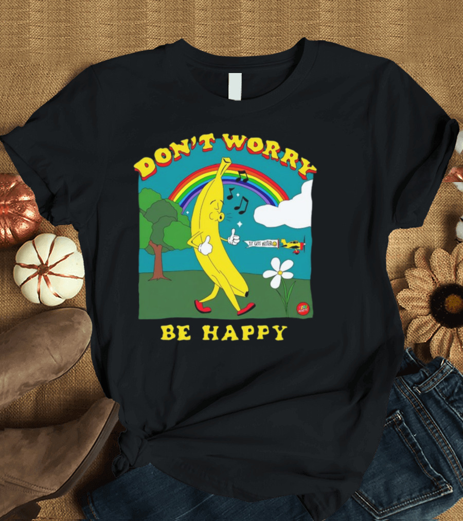 DON'T WORRY BE HAPPY IT GETS BETTER Banana Rainbow Music Notes Flower T-Shirt
