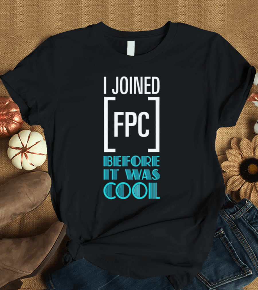 I Joined FPC Before It Was Cool Fandom Style Lettering T-Shirt