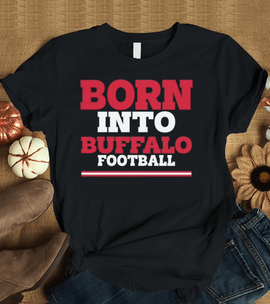 Store716 Born Into Buffalo Football Enthusiast Experience T-Shirt