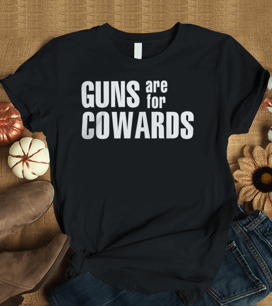 Guns Are For Cowards T-Shirt