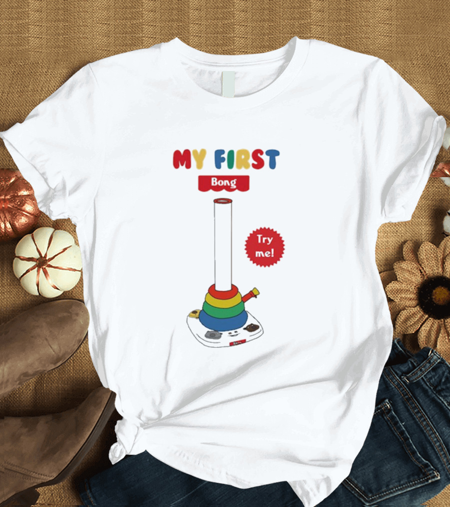 MY FIRST Bong Try Me T-Shirt