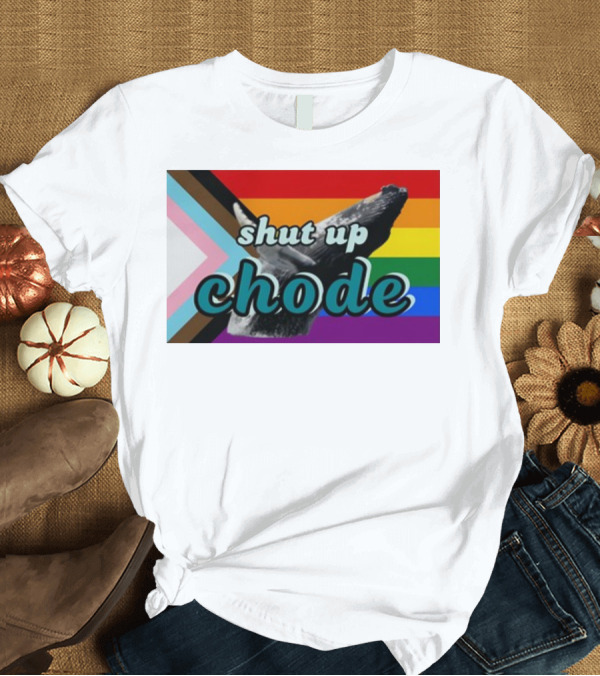 T-Shirt: Shut Up Chode Pride Whale with Rainbow Flag Background T-Shirt Shut Up Chode Pride Whale with Rainbow Flag Background T-Shirt