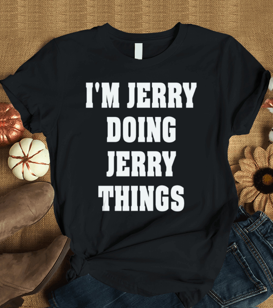 I'M JERRY DOING JERRY THINGS T-Shirt