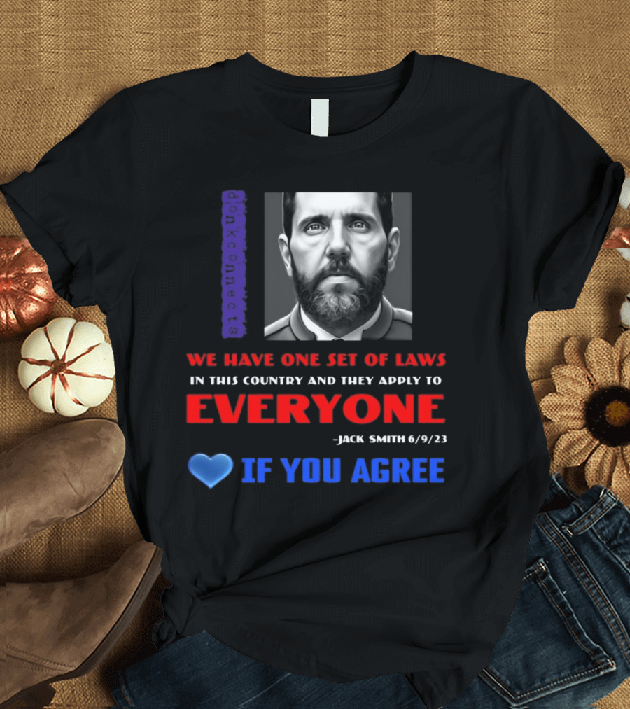 Lepapillonblu2 Donkconnects Jack Smith Quote We Have One Set of Laws in This Country Apply to Everyone 6/9/23 If You Agree T-Shirt