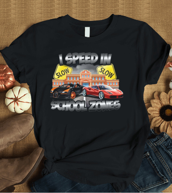 T-Shirt: I Speed In School Zones Slow Lamborghini Ferrari T-Shirt I Speed In School Zones Slow Lamborghini Ferrari T-Shirt