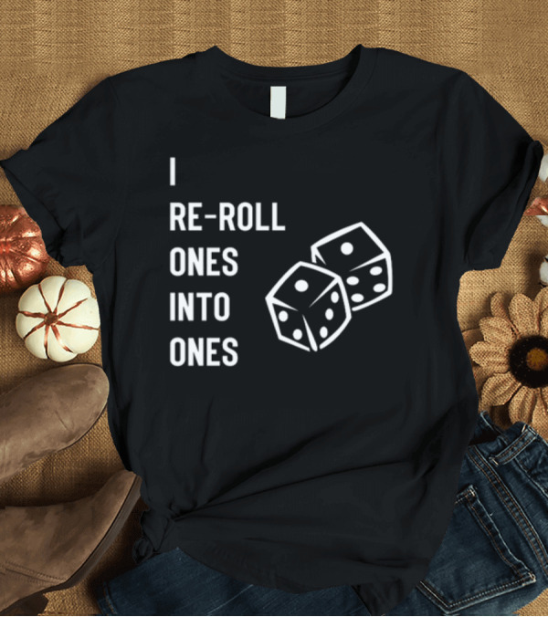T-Shirt: I Re-Roll Ones Into Ones Dice Humor Gamer Phrase T-Shirt I Re-Roll Ones Into Ones Dice Humor Gamer Phrase T-Shirt