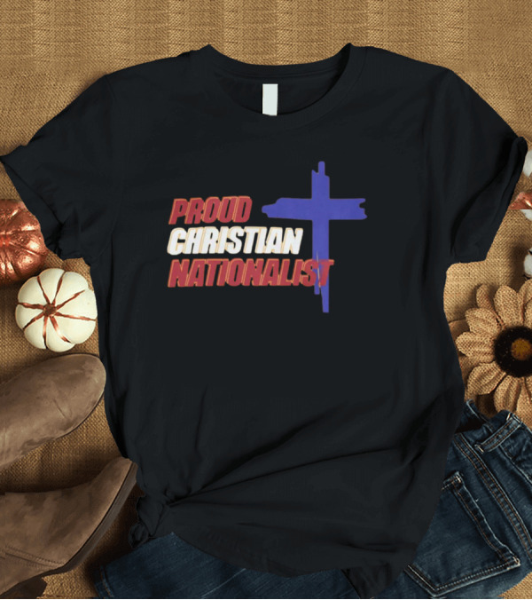 T-Shirt: Proud Christian Nationalist Cross T-Shirt Proud Christian Nationalist Cross T-Shirt