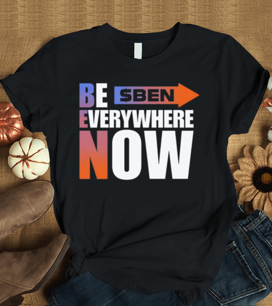 Ben Be Everywhere Now Bold Gradient Text T-Shirt