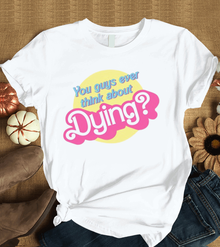 You Guys Ever Think About Dying Barbie Pink Text T-Shirt