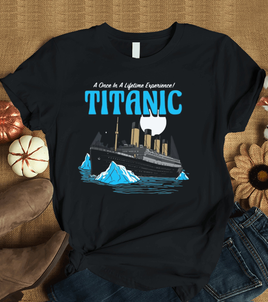 A Once In A Lifetime Experience Titanic Ship Iceberg Ocean Adventure T-Shirt