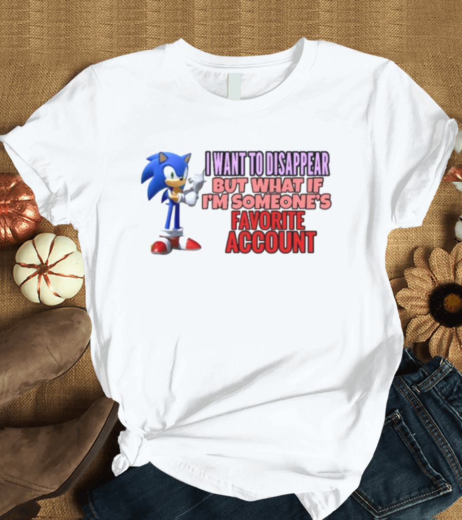 I Want To Disappear But What If I'm Someone's Favorite Account Sonic T-Shirt