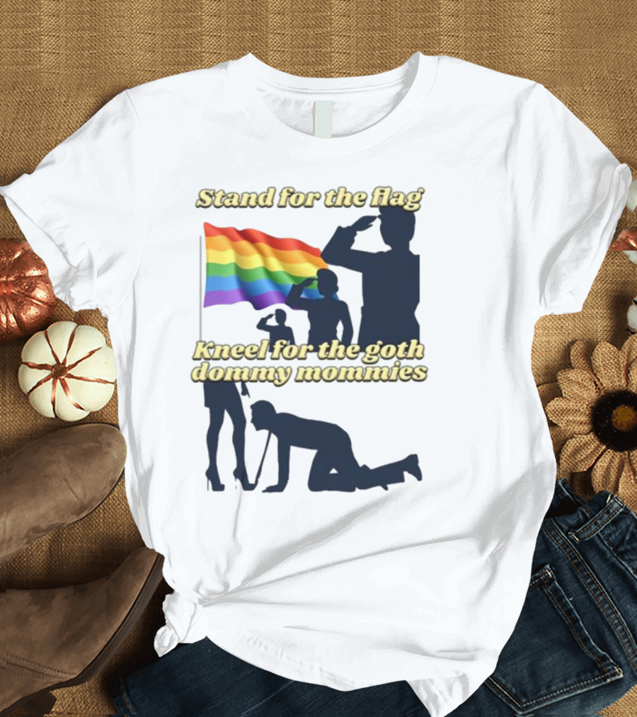 Stand For the Flag Rainbow Kneel For the Goth Dommy Mommies T-Shirt