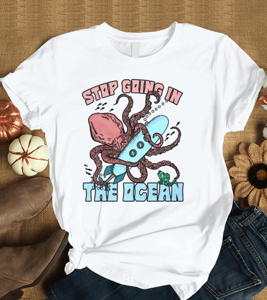 Stop Going In The Ocean Surfboard Octopus and Fish T-Shirt