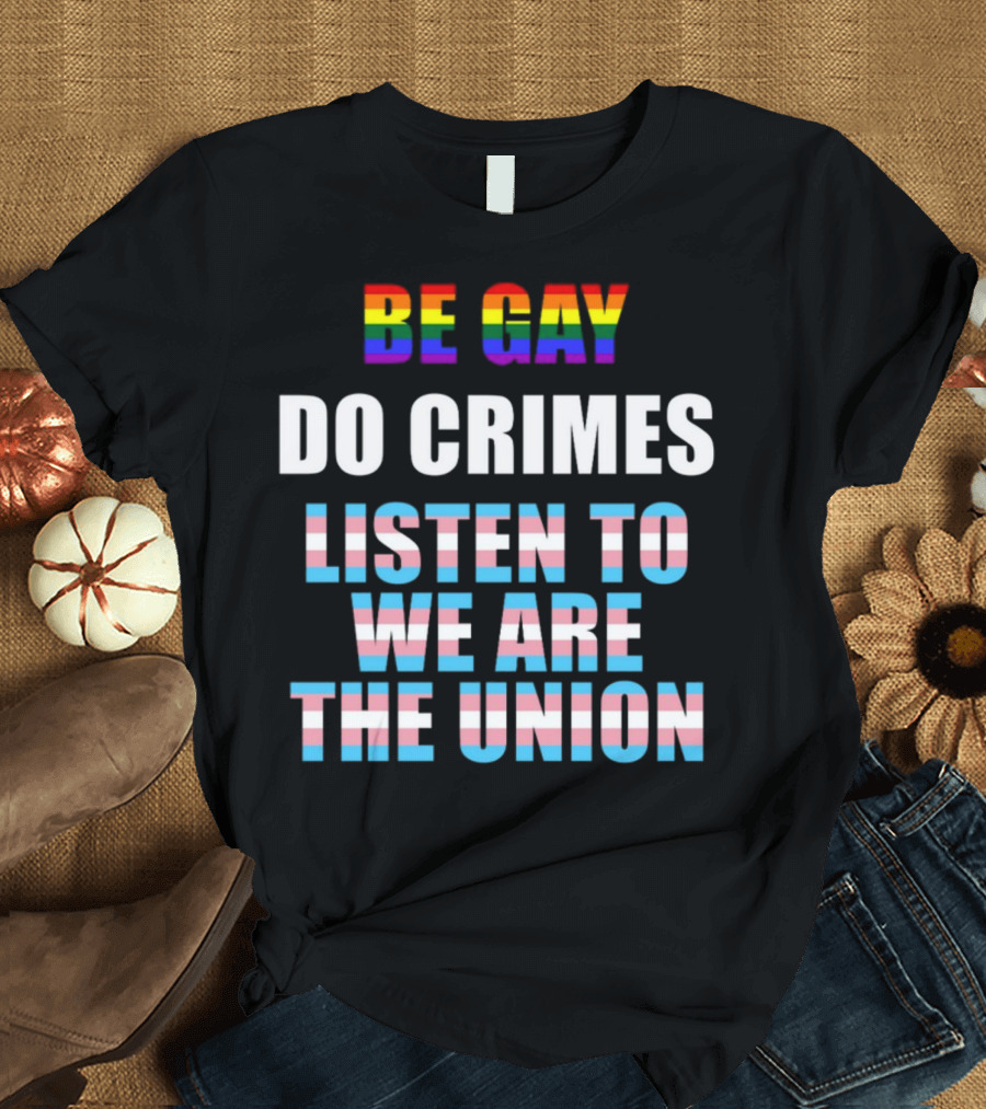 Be Gay Do Crimes Listen To We Are The Union Pride Trans Flag Colors T-Shirt