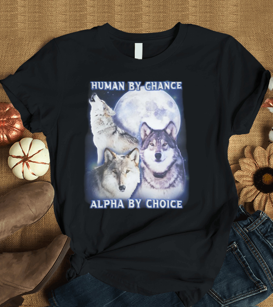 Human By Chance Alpha By Choice Wolf Howling Moon Trio T-Shirt