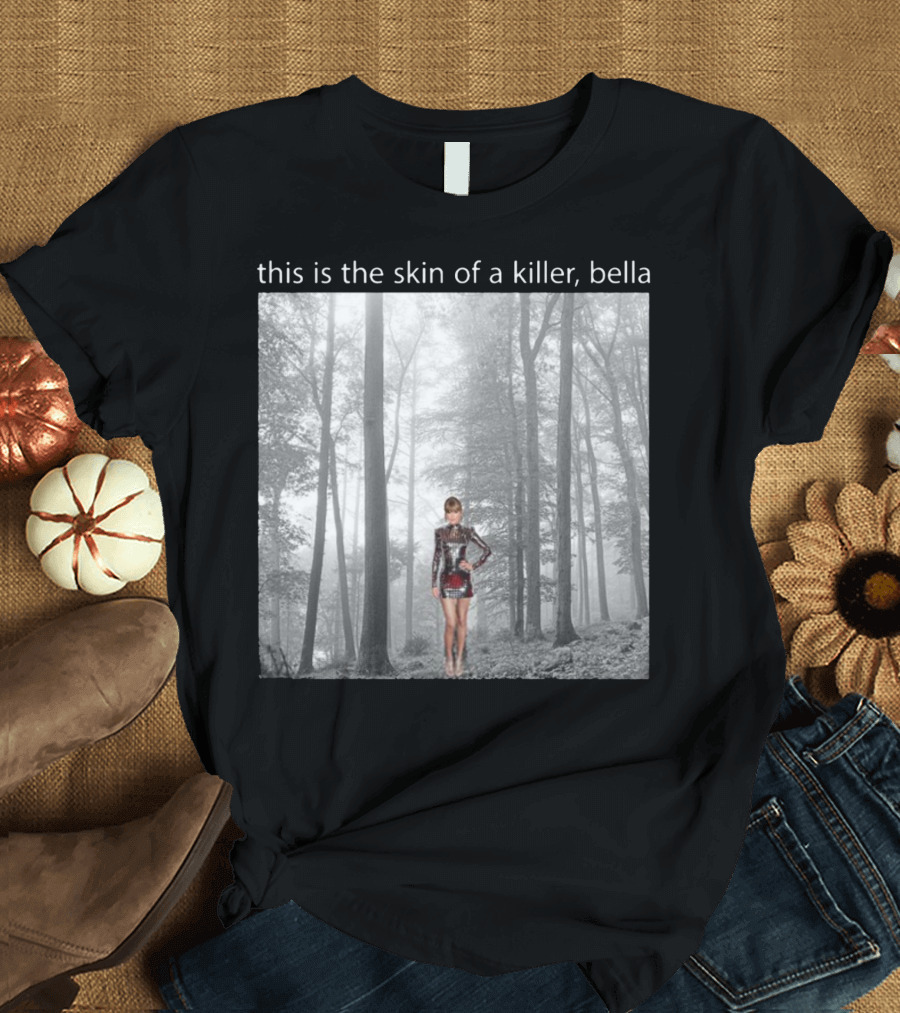 This Is The Skin Of A Killer Bella Taylor Swift Forest Scene T-Shirt