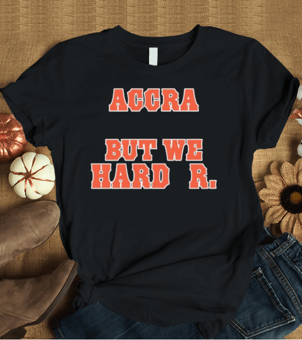 T-Shirt: Accra But We Harder T-Shirt Accra But We Harder T-Shirt