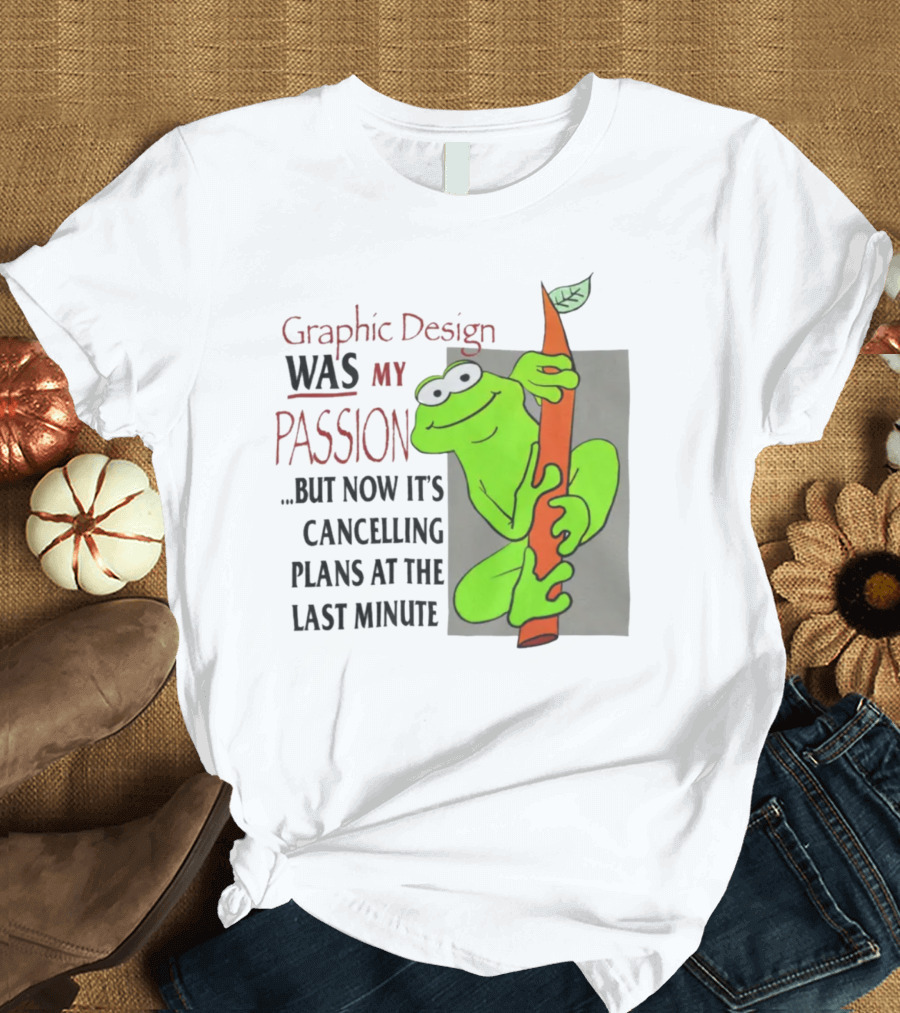 Graphic Design Was My Passion Frog with Leaf Cancelling Plans at the Last Minute T-Shirt