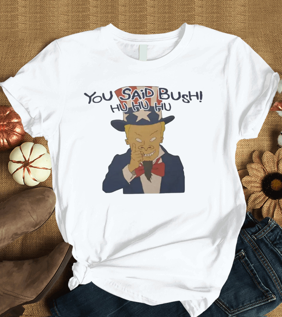 YOU SAID BUSH HU HU HU Uncle Sam Parody with Evil Grin T-Shirt